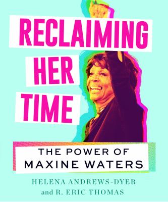 Reclaiming her time : the power of Maxine Waters /