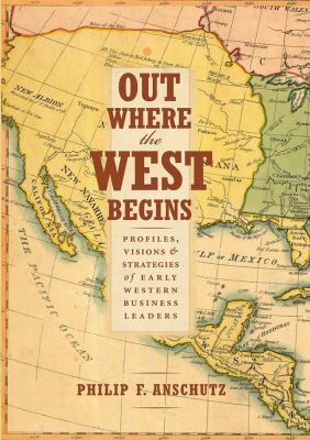 Out where the west begins : profiles, visions & strategies of early western business leaders /