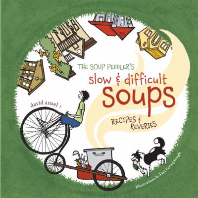 The soup peddler's slow & difficult soups : recipes & reveries /