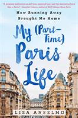 My (part-time) Paris life : how running away brought me home /