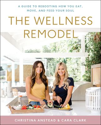 The wellness remodel : a guide to rebooting how you eat, move, and feed your soul /