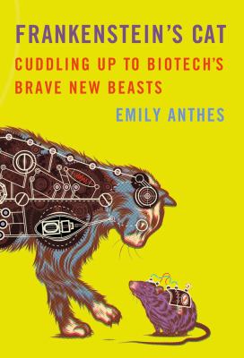 Frankenstein's cat : cuddling up to biotech's brave new beasts /