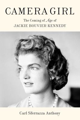 Camera girl : the coming of age of Jackie Bouvier Kennedy /