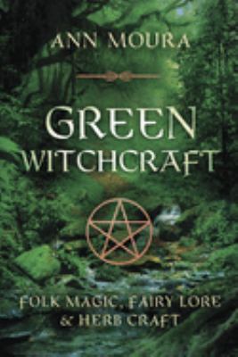 Green witchcraft : folk magic, fairy lore & herb craft /