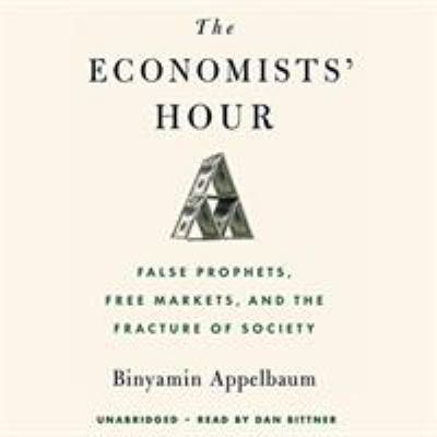 The economists' hour [compact disc, unabridged] : false prophets, free markets, and the fracture of society /
