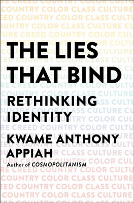 The lies that bind : rethinking identity, creed, country, color, class, culture /