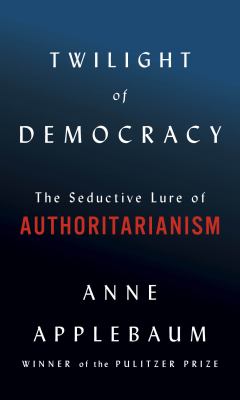 Twilight of democracy : the seductive lure of authoritarianism /