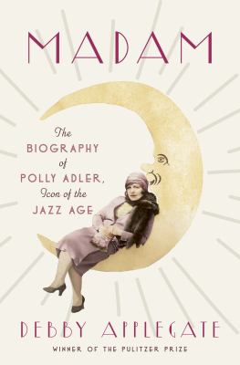 Madam : the biography of Polly Adler, icon of the Jazz Age /