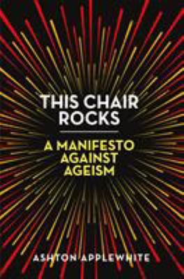This chair rocks : a manifesto against ageism /