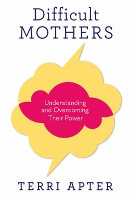 Difficult mothers : understanding and overcoming their power /