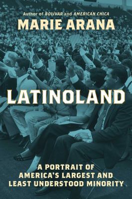 Latinoland : a portrait of America's largest and least understood minority /