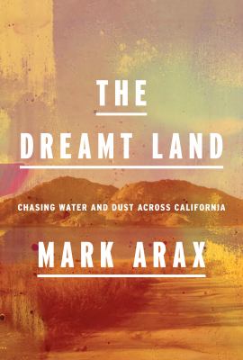 The dreamt land : chasing water and dust across California /