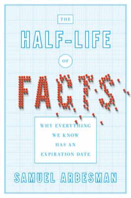 The half-life of facts : why everything we know has an expiration date /