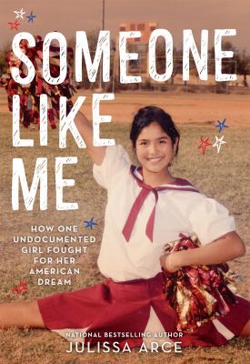 Someone like me : how one undocumented girl fought for her American dream /
