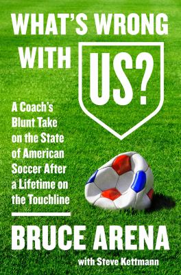 What's wrong with US? : a coach's blunt take on the state of American soccer after a lifetime on the touchline /