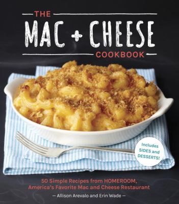 The mac + cheese cookbook : 50 simple recipes from Homeroom, America's favorite mac and cheese restaurant /