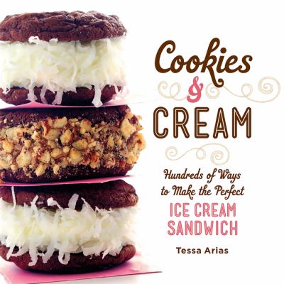 Cookies & cream : hundreds of ways to make the perfect ice cream sandwich /