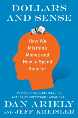 Dollars and sense : how we misthink money and how to spend smarter /