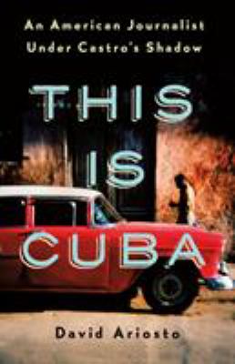 This is Cuba : an American journalist under Castro's shadow /