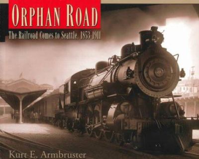 Orphan road : the railroad comes to Seattle, 1853-1911 /