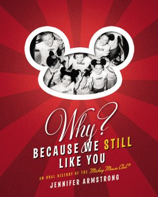 Why? Because we still like you : an oral history of the Mickey Mouse Club /