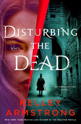 Disturbing the dead : a rip through time novel / Kelley Armstrong.