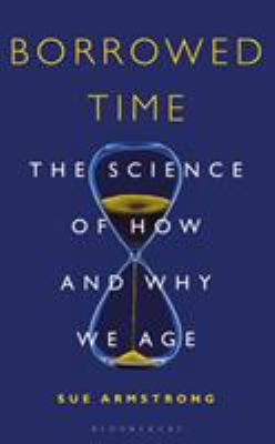 Borrowed time : the science of how and why we age /
