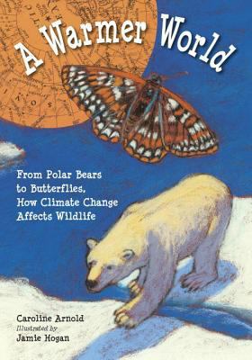 A warmer world : from polar bears to butterflies, how climate change affects wildlife /