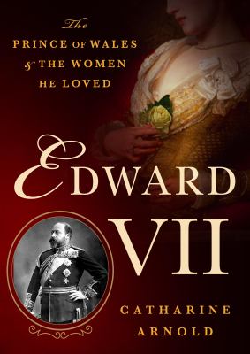 Edward VII : the Prince of Wales and the women he loved /