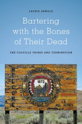 Bartering with the bones of their dead : the Colville Confederated tribes and termination /