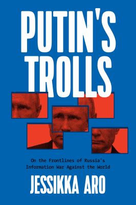 Putin's trolls : on the frontlines of Russia's information war against the world /