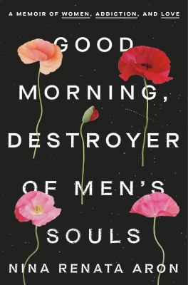 Good morning, destroyer of men's souls : a memoir of women, addiction, and love /