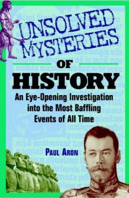 Unsolved mysteries of history : an eye-opening investigation into the most baffling events of all time /