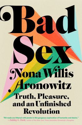 Bad sex : truth, pleasure, and an unfinished revolution /