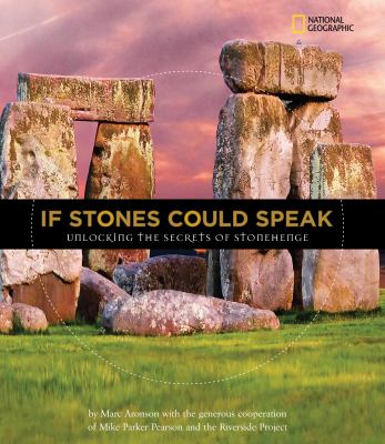 If stones could speak : unlocking the secrets of Stonehenge /