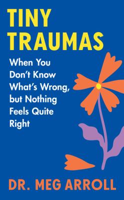 Tiny traumas : when you don't know what's wrong, but nothing feels quite right /