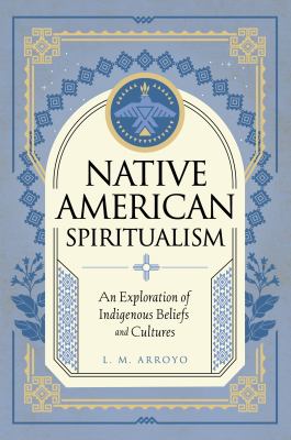 Native American spiritualism : an exploration of indigenous beliefs and cultures /