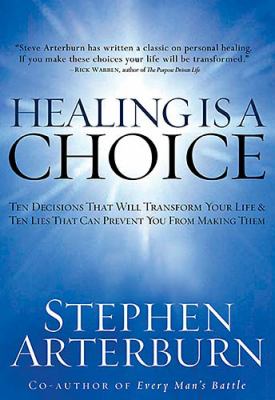 Healing is a choice : ten decisions that will transform your life & ten lies that can prevent you from making them /