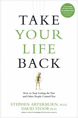 Take your life back : how to stop letting the past and other people control you /