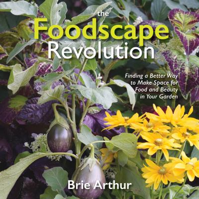 The foodscape revolution : finding a better way to make space for food and beauty in your garden /