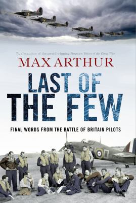 Last of the few : final words from the Battle of Britain pilots /