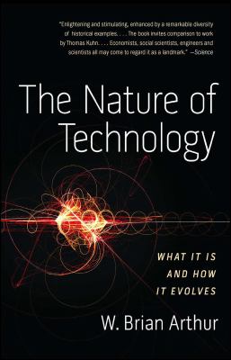 The nature of technology : what it is and how it evolves /