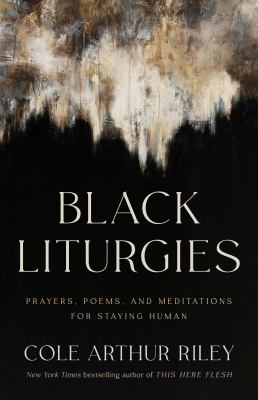 Black liturgies : prayers, poems, and meditations for staying human /