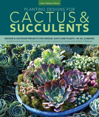 Planting designs for cactus & succulents : indoor & outdoor projects for unique, easy-care plants-in all climates /