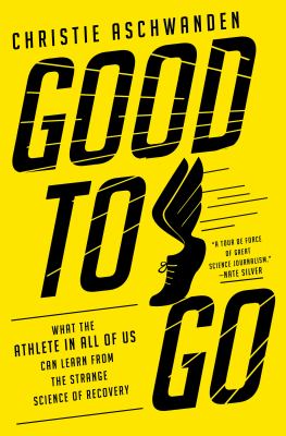 Good to go : what the athlete in all of us can learn from the strange science of recovery /