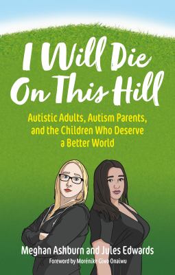 I will die on this hill : autistic adults, autism parents, and the children who deserve a better world /