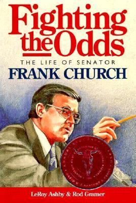 Fighting the odds : the life of Senator Frank Church /