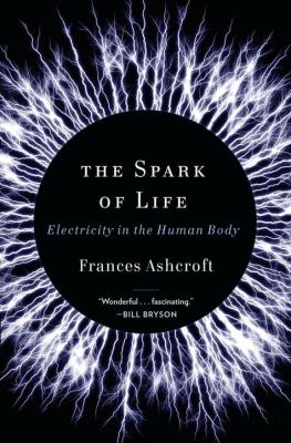The spark of life : electricity in the human body /