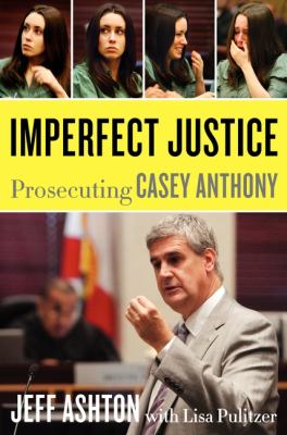Imperfect justice : prosecuting Casey Anthony /