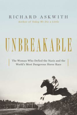 Unbreakable : the woman who defied the Nazis in the world's most dangerous horse race /